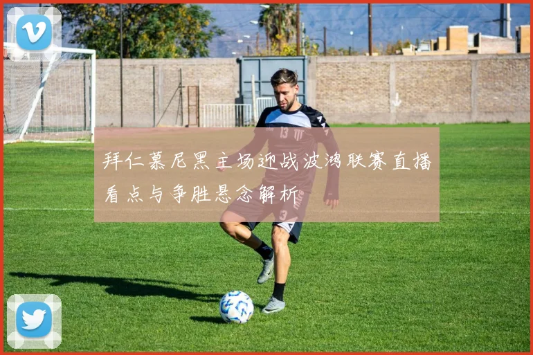 拜仁慕尼黑主场迎战波鸿联赛直播看点与争胜悬念解析