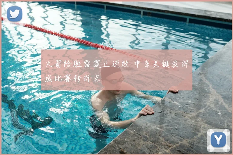 火箭险胜雷霆止连败 申京关键发挥成比赛转折点