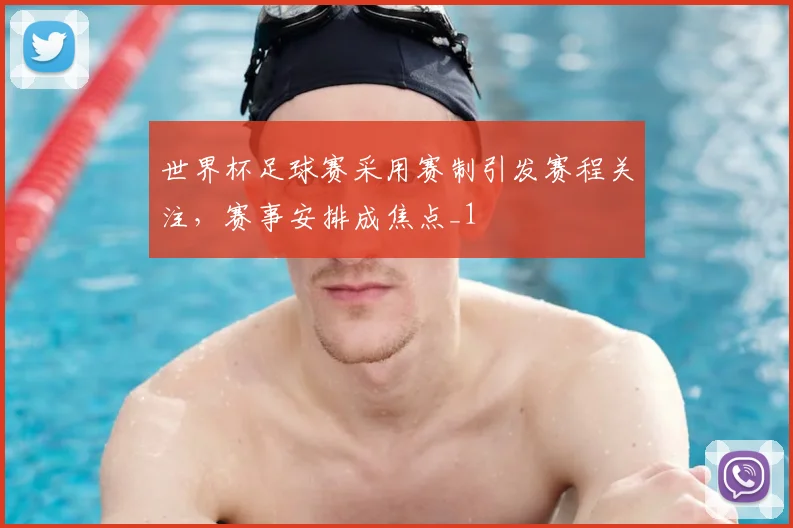 世界杯足球赛采用赛制引发赛程关注,赛事安排成焦点_1